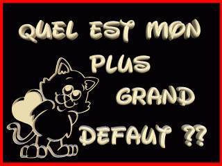 mon grand defaut c .........